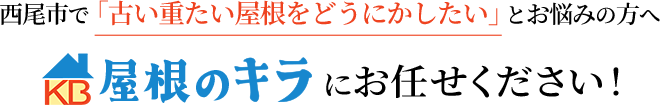 西尾市で「古い重たい屋根をどうにかしたい」とお悩みの方へ 屋根のキラにお任せください!